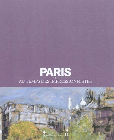 Paris au temps des impressionnistes : 1848-1914 : exposition, Paris, Hôtel de Ville, du 12 avril 2011 au 30 juillet 2011