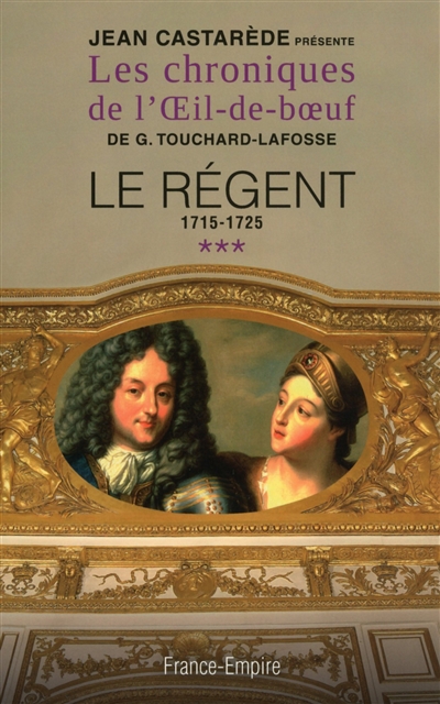 Les chroniques de l'Oeil-de-boeuf de G. Touchard-Lafosse. Vol. 3. Le Régent : et les trois premières années de Louis XV : 1715-1725