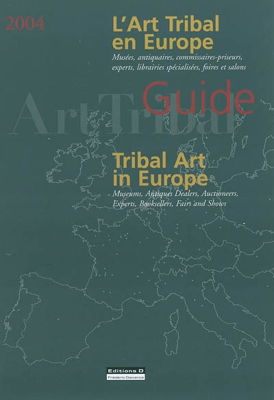 L'art tribal en Europe : musées, antiquaires, commissaires-priseurs, experts, librairies spécialisées, foires et salons. Tribal art in Europe : museums, antiques dealers, auctioneers, experts, booksellers, fairs and shows