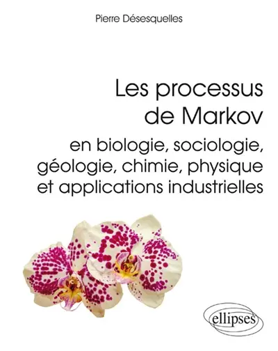 Les processus de Markov : en biologie, sociologie, géologie, chimie, physique et applications industrielles