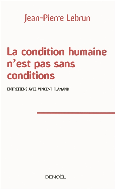 La condition humaine n'est pas sans conditions : entretiens avec Vincent Flamand
