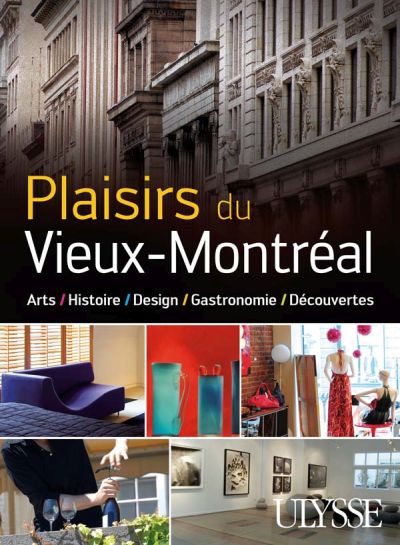 Plaisirs du Vieux-Montréal : Histoire, Design, Gastronomie.
