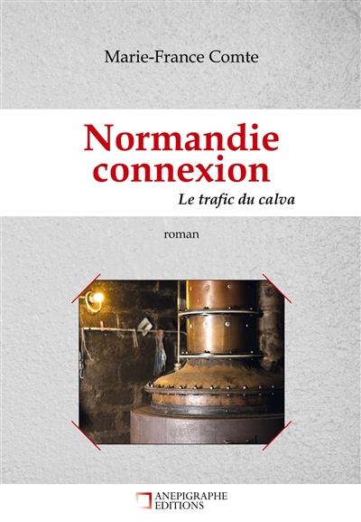 Normandie connexion Le trafic du calva : Un roman policier au sein de la filière normande du trafic de calva.