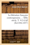 La littérature française contemporaine : XIXe siècle. Tome 4. G-LAZ (Ed.1842-1857)
