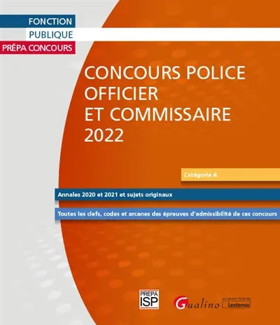 Concours police, officier et commissaire 2022 : catégorie A : annales 2020 et 2021 et sujets originaux, toutes les clefs, codes et arcanes des épreuves d'admissibilité de ces concours