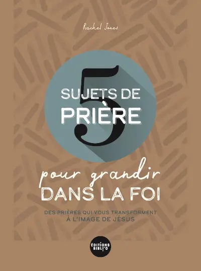 5 sujets de prière pour grandir dans la foi : des prières qui vous transforment à l'image de Jésus