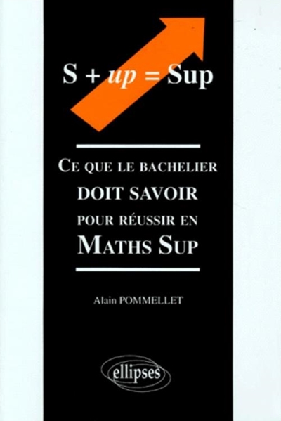 S + up = Sup : ce que le bachelier doit savoir pour réussir en Maths Sup