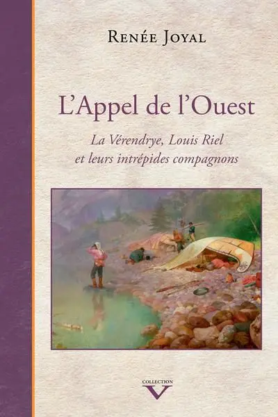 L'Appel de l'Ouest : La Vérendrye, Louis Riel et leurs intrépides compagnons