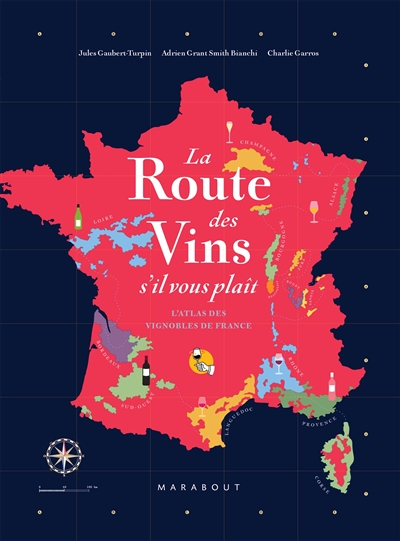 La route des vins s'il vous plaît : l'atlas des vignobles de France : 16 grandes régions, 85 cartes, 2.600 ans d'histoire