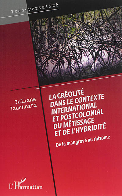 La créolité dans le contexte international et postcolonial du métissage et de l'hybridité : de la mangrove au rhizome