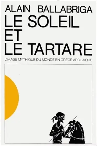 Le Soleil et le Tartare : l'image mythique du monde en Grèce archaïque