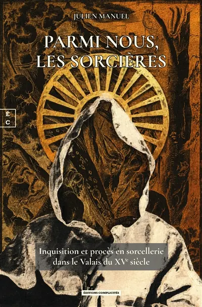 Parmi nous, les sorcières : inquisition et procès en sorcellerie dans le Valais du XVe siècle