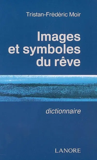Images et symboles du rêve : dictionnaire, 617 mots