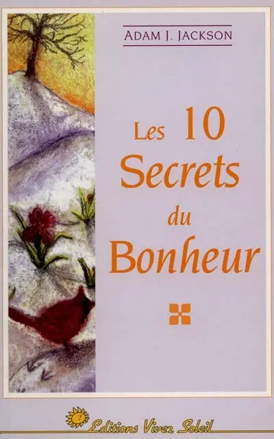 Les 10 secrets du bonheur : une parabole moderne de sagesse et de bonheur qui changera votre vie