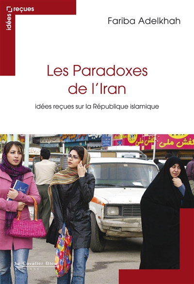 Les paradoxes de l'Iran : idées reçues sur la République islamique