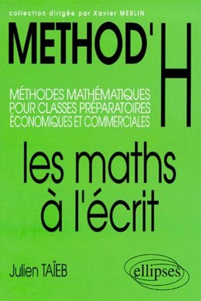 Méthod'H : méthodes mathématiques pour classes préparatoires économiques et commerciales : les maths à l'écrit