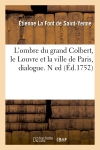 L'ombre du grand Colbert, le Louvre et la ville de Paris, dialogue. N ed (Ed.1752)