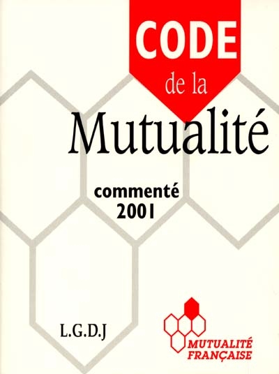 Code de la mutualité : édition commentée de la partie législative, juin 2001