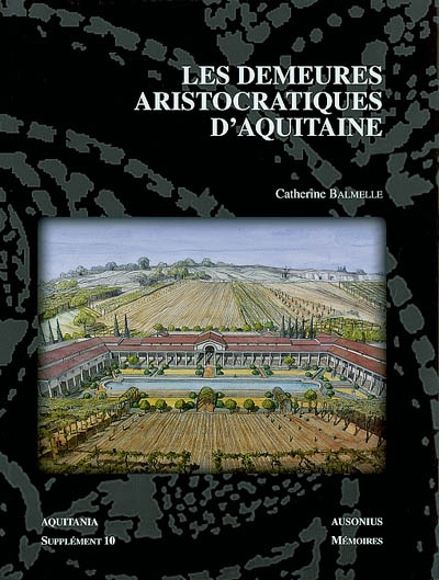Les demeures aristocratiques d'Aquitaine : société et culture de l'Antiquité tardive dans le sud-ouest de la Gaule