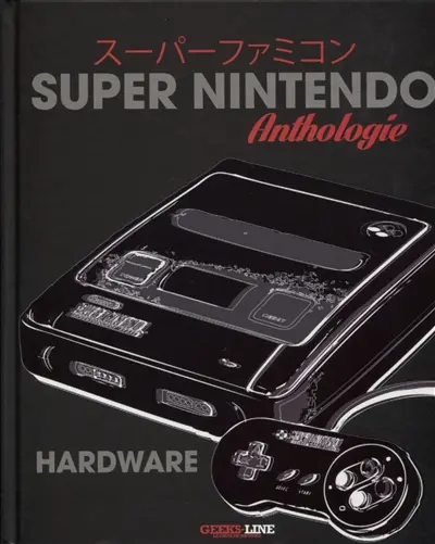 Super Nintendo Hardware : anthologie