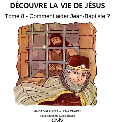 Découvre la vie de Jésus. Vol. 8. Comment aider Jean-Baptiste ?