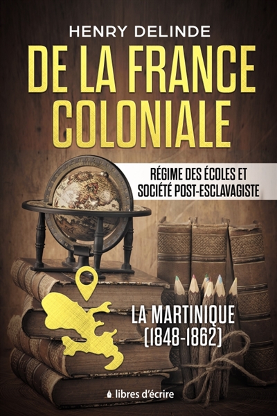 De la France coloniale : Régime des écoles et société post-esclavagiste : La Martinique (1848-1862)