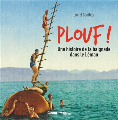 Plouf ! : une histoire de la baignade dans le Léman : exposition, Nyon, Musée du Léman, du 6 avril 2017 au 30 septembre 2018