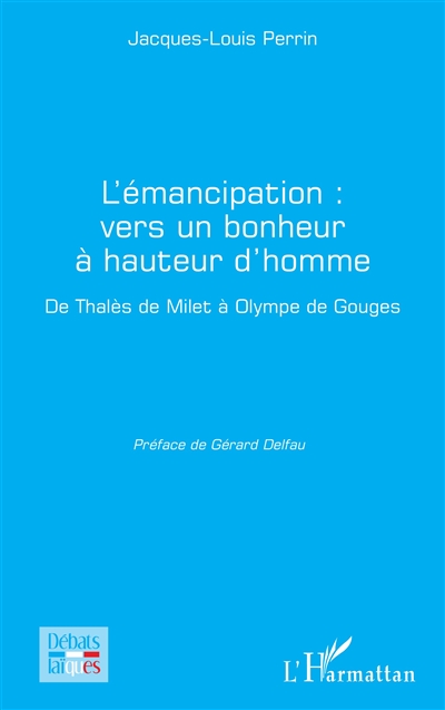 L'émancipation : vers un bonheur à hauteur d'homme : de Thalès de Milet à Olympe de Gouges