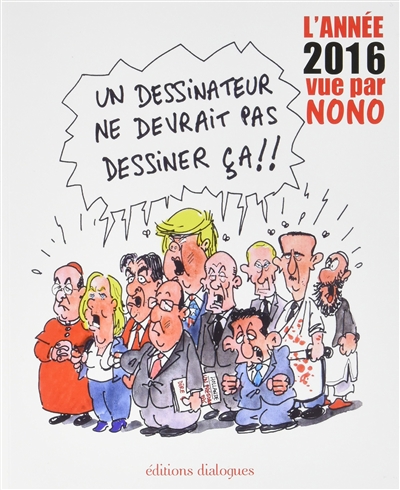 Un dessinateur ne devrait pas dessiner ça !! : l'année 2016 vue par Nono