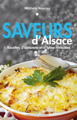 Saveurs d'Alsace. Vol. 1. Recettes d'automne et d'hiver revisitées