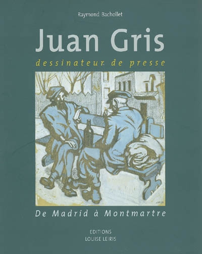Juan Gris, dessinateur de presse : de Madrid à Montmartre : catalogue raisonné, 1904-1912