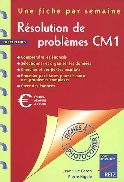 Résolution de problèmes, CM1 : une fiche par semaine : comprendre les énoncés, sélectionner et organiser les données, chercher et vérifier les résultats, procéder par étapes pour résoudre des problèmes complexes, créer des énoncés