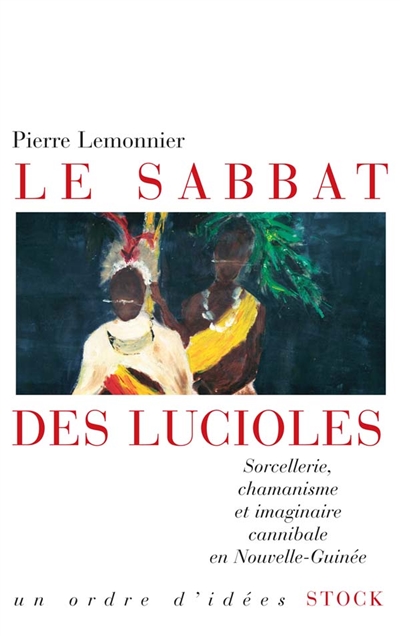 Le sabbat des lucioles : sorcellerie, chamanisme et imaginaire cannibale en Nouvelle-Guinée