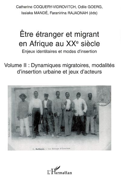 Etre étranger et migrant en Afrique au XXe siècle : enjeux identitaires et modes d'insertion. Vol. 2. Dynamiques migratoires, modalités d'insertion urbaine et jeux d'acteurs