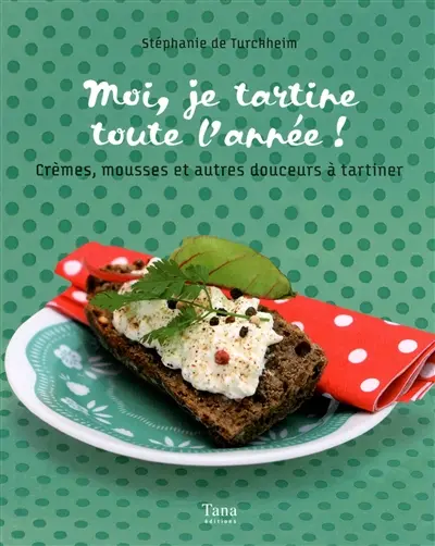 Moi, je tartine toute l'année ! : crèmes, mousses et autres douceurs à tartiner