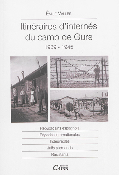 Itinéraires d'internés du camp de Gurs : 1939-1945 : républicains espagnols, brigades internationales, indésirables, Juifs allemands, résistants