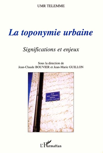 La toponymie urbaine : significations et enjeux : actes du colloque tenu à Aix-en-Provence, 11-12 décembre 1998