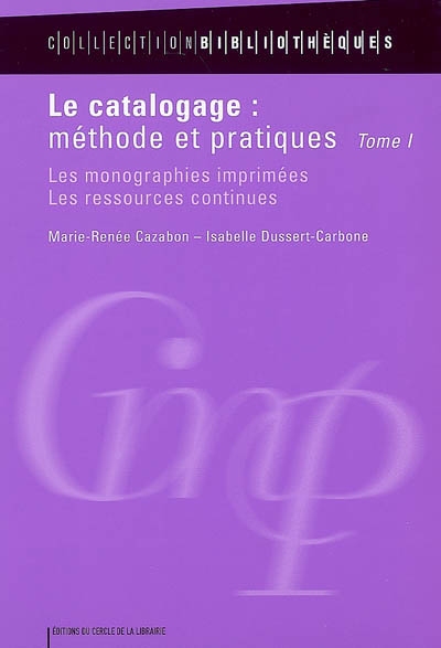 Le catalogage : méthode et pratiques. Vol. 1. Les monographies imprimées, les ressources continues