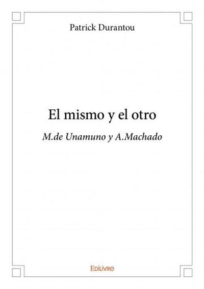 El mismo y el otro : M.de Unamuno y A.Machado