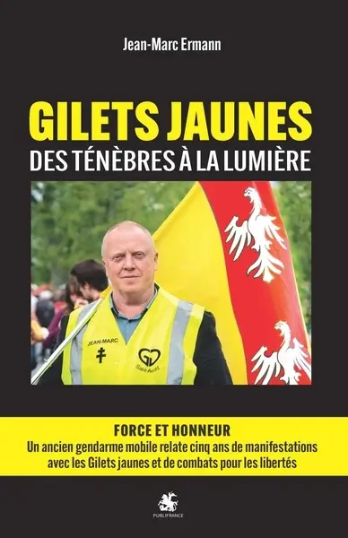 Gilets jaunes : des ténèbres à la lumière : force et honneur, un ancien gendarme mobile relate cinq ans de manifestations avec les gilets jaunes et de combats pour les libertés