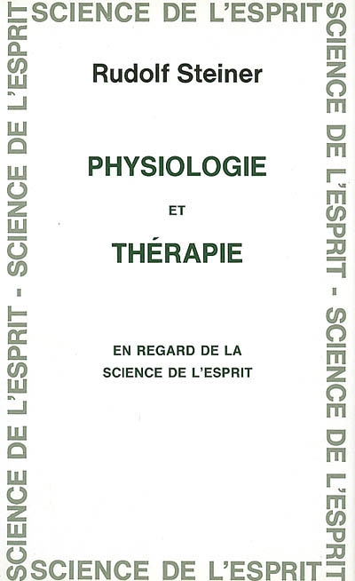 Physiologie et thérapie, en regard de la science de l'esprit : 13 conférences dont 1 publique faites à Dornach en 1920, 1923, 1924 à Stuttgart en 1922, entretiens avec mes médecins en 1924