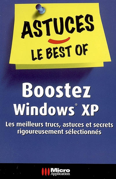Boostez Windows XP : les meilleurs trucs, astuces et secrets rigoureusement sélectionnés