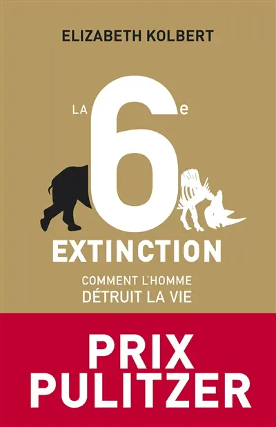 La sixième extinction : comment l'homme détruit la vie