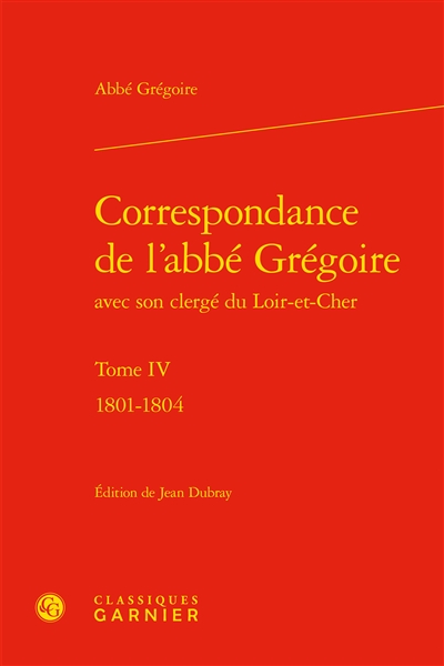 Correspondance de l'abbé Grégoire avec son clergé du Loir-et-Cher. Vol. 4. 1801-1804
