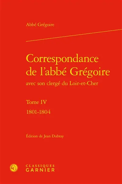 Correspondance de l'abbé Grégoire avec son clergé du Loir-et-Cher. Vol. 4. 1801-1804