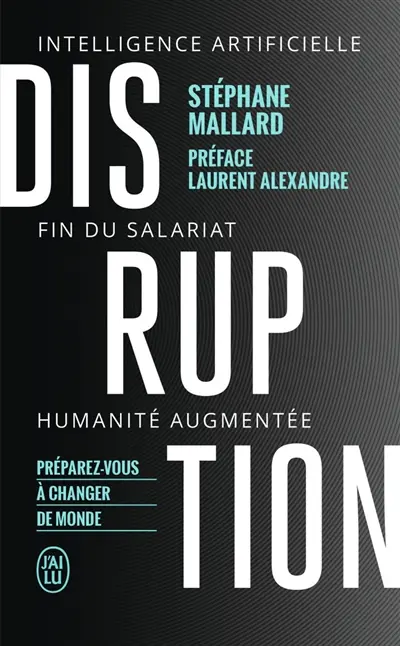 Disruption : intelligence artificielle, fin du salariat, humanité augmentée : préparez-vous à changer de monde