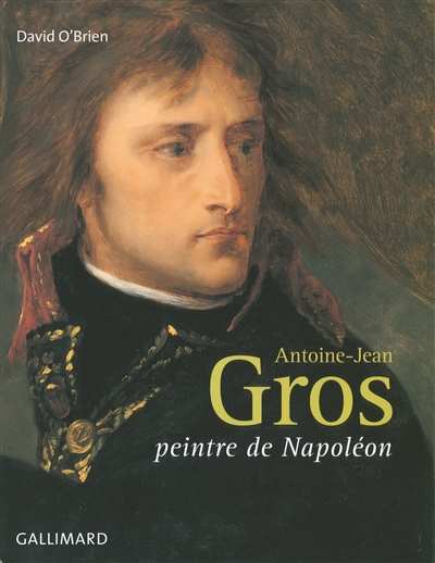 Antoine-Jean Gros : peintre de Napoléon