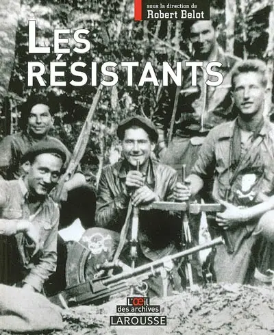 Les résistants : l'histoire de ceux qui refusèrent