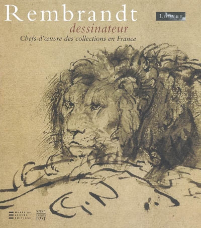 Rembrandt dessinateur : chefs-d'oeuvre des collections en France : exposition, Paris, Louvre, du 18 oct. 2006 au 7 janv. 2007