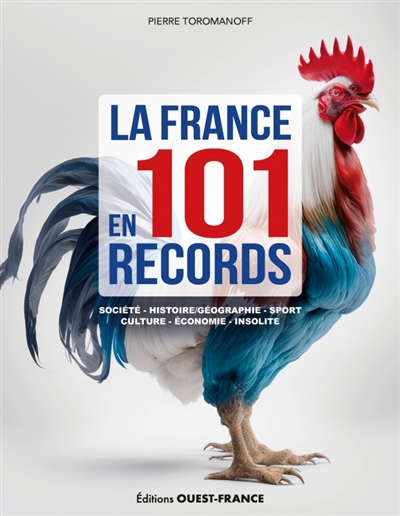 La France en 101 records : société, histoire géographie, sport, culture, économie, insolite
